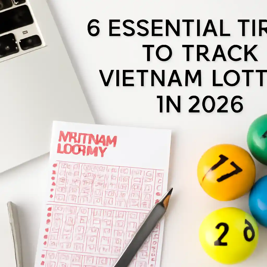 6 Essential Tips to Track Vietnam Lottery in 2026